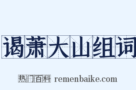 谒萧大山组词是什么意思的图片